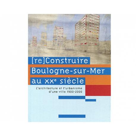 Reconstruire Boulogne au XXème Siècle Reconstruire Boulogne au XXème Siècle